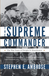 The Supreme Commander : The War Years of Dwight D. Eisenhower - Stephen E. Ambrose