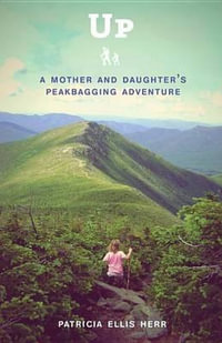 Up : A Mother and Daughter's Peakbagging Adventure - PATRICIA ELLIS HERR