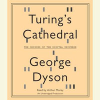 Turing's Cathedral : The Origins of the Digital Universe - George Dyson