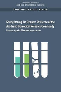 Strengthening the Disaster Resilience of the Academic Biomedical Research Community : Protecting the Nation's Investment - Board on Earth Sciences and Resources