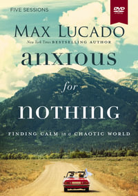 Anxious For Nothing Video Study : Finding Calm In A Chaotic World - Max Lucado