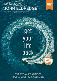 Get Your Life Back Video Study : Everyday Practices For A World Gone Mad - John Eldredge