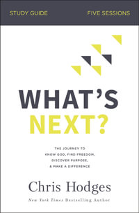 What's Next? Study Guide : Journey To Know God, Find Freedom, Discover Purpose, And Make A Difference - Chris Hodges