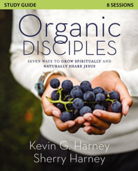 Organic Disciples Study Guide : Seven Ways to Grow Spiritually and Naturally Share Jesus - Sherry Harney