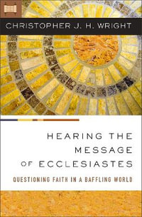 Hearing the Message of Ecclesiastes : Questioning Faith in a Baffling World - Christopher J. H. Wright