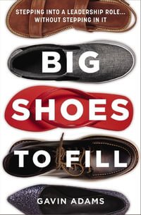 Big Shoes to Fill : Stepping into a Leadership Role...Without Stepping in It - Gavin Adams