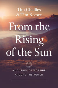 From the Rising of the Sun : A Journey of Worship Around the World - Tim Challies