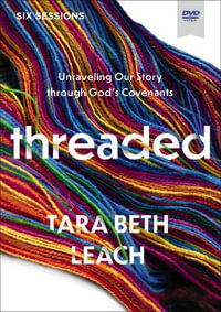 Threaded Video Study : Unraveling Our Story Through God's Covenants - Tara Beth Leach