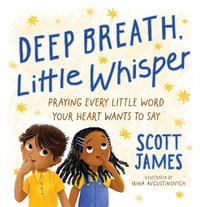 Deep Breath, Little Whisper : Praying Every Little Word Your Heart Wants to Say - Scott James