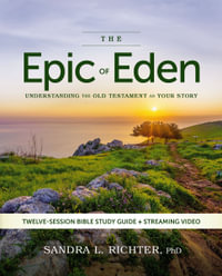 The Epic of Eden Bible Study Guide plus Streaming Video, Updated Edition : Understanding the Old Testament as Your Story - PhD, Sandra L. Richter
