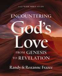 Encountering God's Love from Genesis to Revelation : A 52-Week Bible Study - Randy Frazee