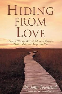 Hiding from Love : How to Change the Withdrawal Patterns That Isolate and Imprison You - John Townsend