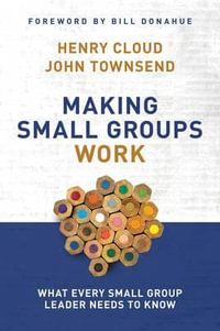 The Making Small Groups Work : What Every Small Group Leader Needs to Know - Henry Cloud