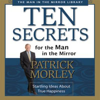 Ten Secrets for the Man in the Mirror : Startling Ideas About True Happiness - Patrick Morley