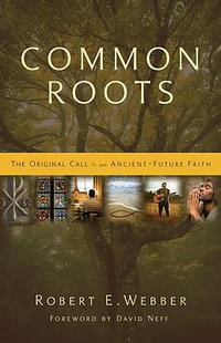 Common Roots : The Original Call to an Ancient-Future Faith - Robert  E. Webber