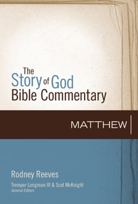 Matthew : The Story of God Bible Commentary - Rodney Reeves