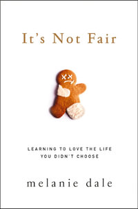 It's Not Fair : Learning To Love The Life You Didn't Choose - Melanie Dale