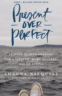 Present Over Perfect : Leaving Behind Frantic For A Simpler, More Soulful Way Of Living - Shauna Niequist
