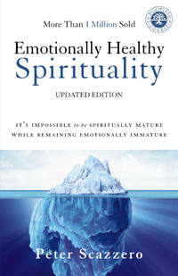 Emotionally Healthy Spirituality : It's Impossible To Be Spiritually Mature, While Remaining Emotionally Immature - Peter Scazzero