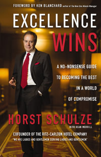 Excellence Wins : A No-Nonsense Guide To Becoming The Best In A World Of Compromise - Horst Schulze
