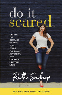 Do It Scared : Finding The Courage To Face Your Fears, Overcome Adversity, And Create A Life You Love - Ruth Soukup