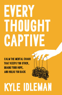 Every Thought Captive : Calm the Mental Chaos That Keeps You Stuck, Drains Your Hope, and Holds You Back - Kyle Idleman
