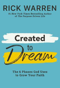 Created to Dream : The 6 Phases God Uses to Grow Your Faith - Rick Warren