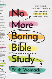 No More Boring Bible Study : How to Read and (Finally) Understand Scripture - Faith Womack