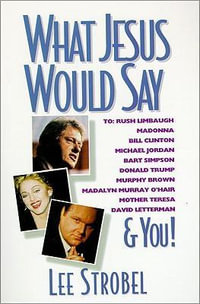 What Jesus Would Say : To Rush Limbaugh, Madonna, Bill Clinton, Michael Jordan, Bart Simpson, and You - Lee Strobel