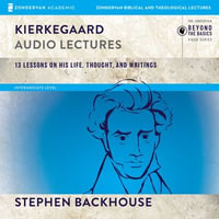 Kierkegaard: Audio Lectures : 13 Lessons on His Life, Thought, and Writings - Stephen Backhouse