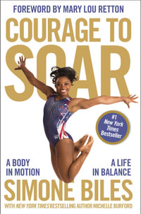 Courage To Soar : A Body In Motion, A Life In Balance - Simone Biles