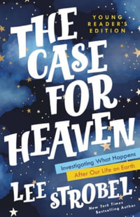 The Case for Heaven : Investigating What Happens After Our Life on Earth - Lee Strobel