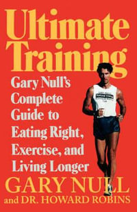 Ultimate Training : Gary's Null's Complete Guide to Eating Right, Exercise, and Living Longer - Gary Null