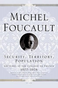 Security, Territory, Population : Lectures at the College de France 1977--1978 - Michel Foucault