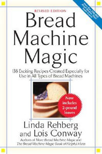 Bread Machine Magic : 138 Exciting New Recipes Created Especially for Use in All Types of Bread Machines - Linda Rehberg