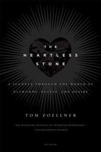 The Heartless Stone : A Journey Through the World of Diamonds, Deceit, and Desire - Tom Zoellner
