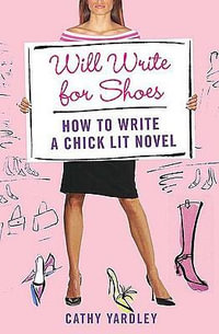 Will Write for Shoes : How to Write a Chick Lit Novel - Cathy Yardley