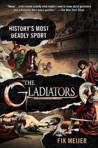 The Gladiators : History's Most Deadly Sport - Fik Meijer