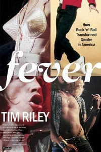 Fever : How Rock 'n' Roll Transformed Gender in America - Tim Riley