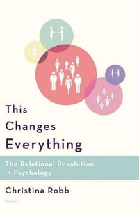 This Changes Everything : The Relational Revolution in Psychology - Christina Robb