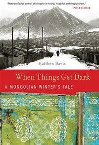 When Things Get Dark : A Mongolian Winter's Tale - Matthew Davis