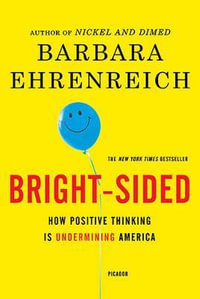 Bright-Sided : How Positive Thinking Is Undermining America - Barbara Ehrenreich