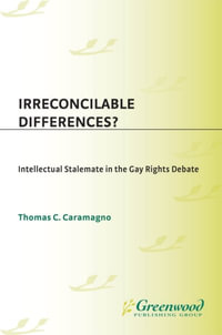 Irreconcilable Differences? : Intellectual Stalemate in the Gay Rights Debate - Thomas C. Caramagno