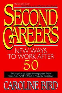 Second Careers : New Ways to Work After 50 - Caroline Bird