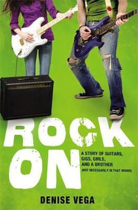 Rock On : A Story of Guitars, Gigs, Girls, and a Brother (Not Necessarily in That Order) - Denise Vega