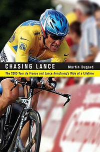 Chasing Lance : The 2005 Tour de France and Lance Armstrong's Ride of a Lifetime - Martin Dugard