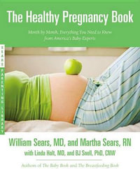 The Healthy Pregnancy Book : Month by Month, Everything You Need to Know from America's Baby Experts - William Sears
