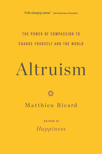 Altruism : The Power of Compassion to Change Yourself and the World - Matthieu Ricard