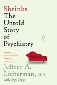 Shrinks : The Untold Story of Psychiatry - Dr Jeffrey A Lieberman