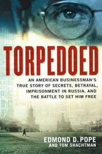 Torpedoed : An American Businessman's True Story of Secrets, Betrayal, Imprisonment in Russia, and the Battle to - Tom Shactman